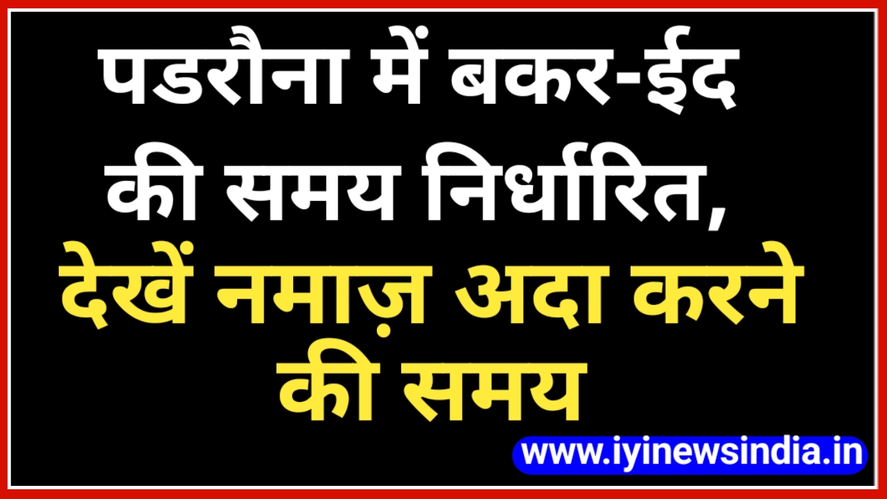 बकर-ईद की समय निर्धारित, पडरौना क्षेत्र के लोग देखें नमाज़ अदा करने की समय!